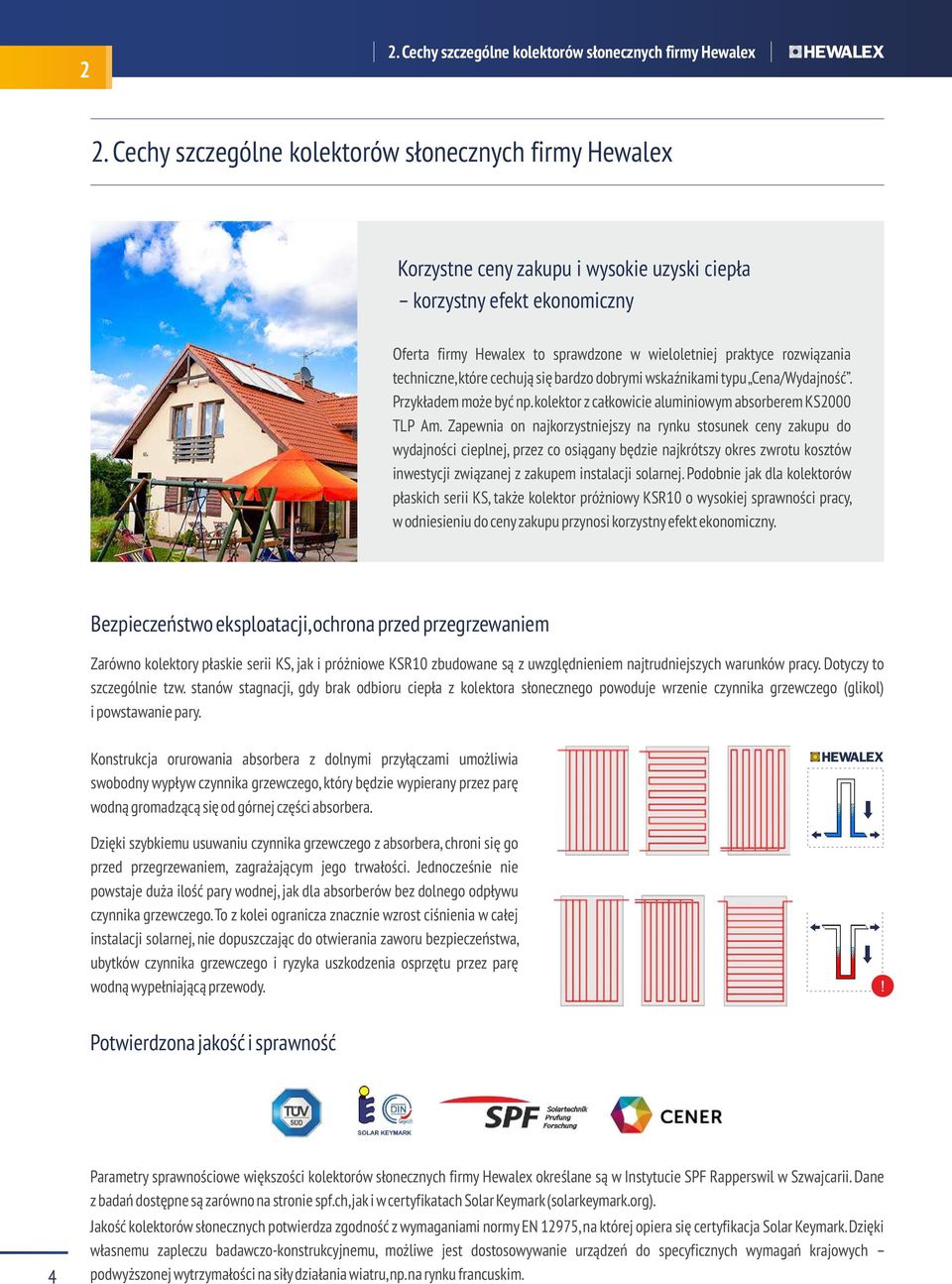 techniczne, które cechują się bardzo dobrymi wskaźnikami typu Cena/Wydajność. Przykładem może być np. kolektor z całkowicie aluminiowym absorberem KS000 TLP Am.