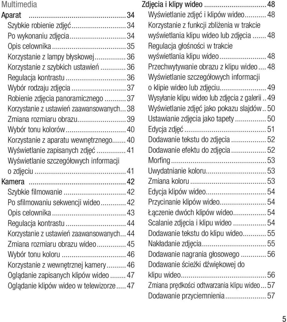 ..40 Wyświetlanie zapisanych zdjęć...41 Wyświetlanie szczegółowych informacji o zdjęciu...41 Kamera...42 Szybkie fi lmowanie...42 Po sfi lmowaniu sekwencji wideo...42 Opis celownika.