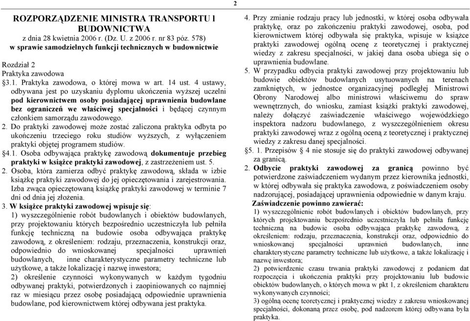 4 ustawy, odbywana jest po uzyskaniu dyplomu ukończenia wyższej uczelni pod kierownictwem osoby posiadającej uprawnienia budowlane bez ograniczeń we właściwej specjalności i będącej czynnym członkiem