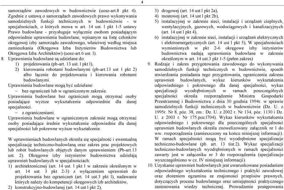 l pkt 1-5 ustawy Prawo budowlane - przysługuje wyłącznie osobom posiadającym odpowiednie uprawnienia budowlane, wpisanym na listę członków okręgowej izby samorządu zawodowego, właściwej według