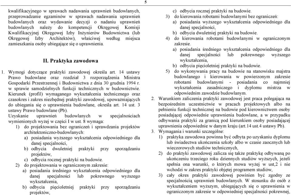 Praktyka zawodowa 1. Wymogi dotyczące praktyki zawodowej określa art. 14 ustawy Prawo budowlane oraz rozdział 3 rozporządzenia Ministra Gospodarki Przestrzennej i Budownictwa z dnia 30 grudnia 1994 r.