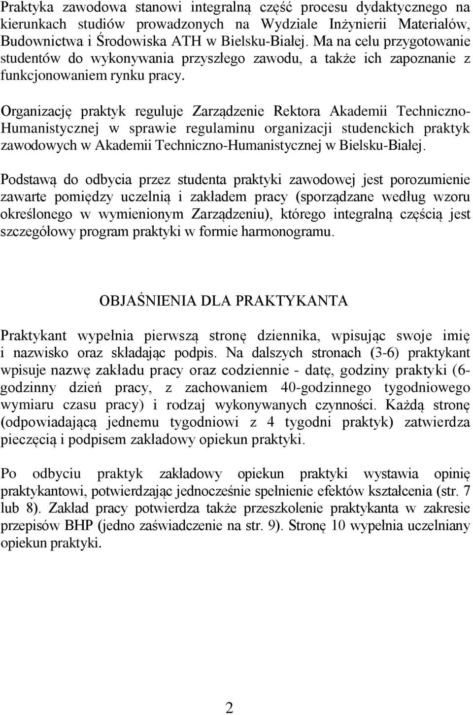 Organizację praktyk reguluje Zarządzenie Rektora Akademii Techniczno- Humanistycznej w sprawie regulaminu organizacji studenckich praktyk zawodowych w Akademii Techniczno-Humanistycznej w