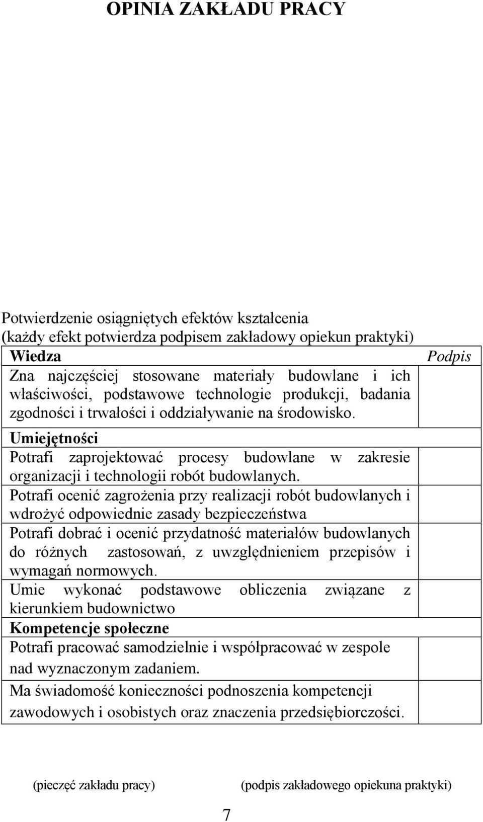 Umiejętności Potrafi zaprojektować procesy budowlane w zakresie organizacji i technologii robót budowlanych.