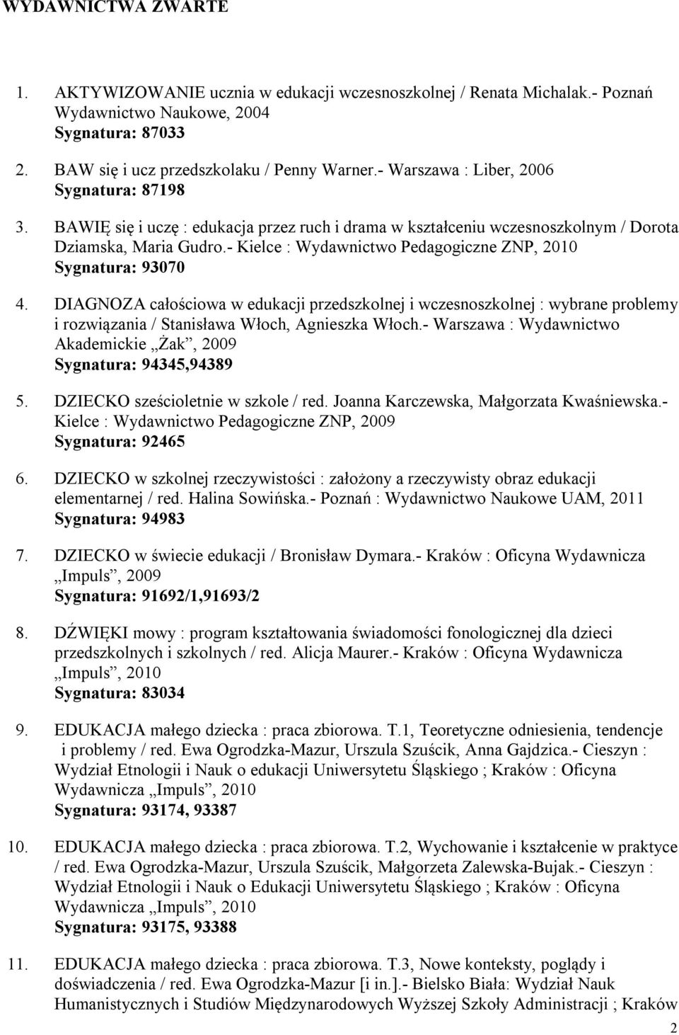 - Kielce : Wydawnictwo Pedagogiczne ZNP, 2010 Sygnatura: 93070 4. DIAGNOZA całościowa w edukacji przedszkolnej i wczesnoszkolnej : wybrane problemy i rozwiązania / Stanisława Włoch, Agnieszka Włoch.