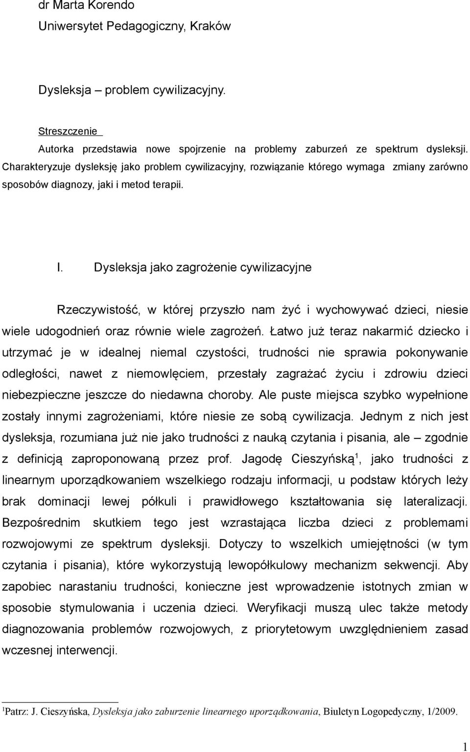 Dysleksja jako zagrożenie cywilizacyjne Rzeczywistość, w której przyszło nam żyć i wychowywać dzieci, niesie wiele udogodnień oraz równie wiele zagrożeń.