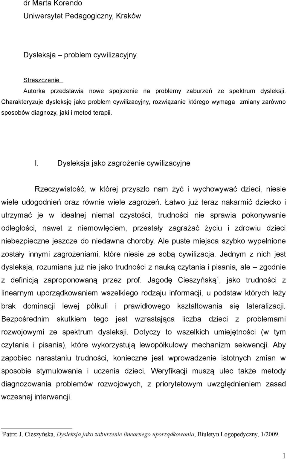 Dysleksja jako zagrożenie cywilizacyjne Rzeczywistość, w której przyszło nam żyć i wychowywać dzieci, niesie wiele udogodnień oraz równie wiele zagrożeń.