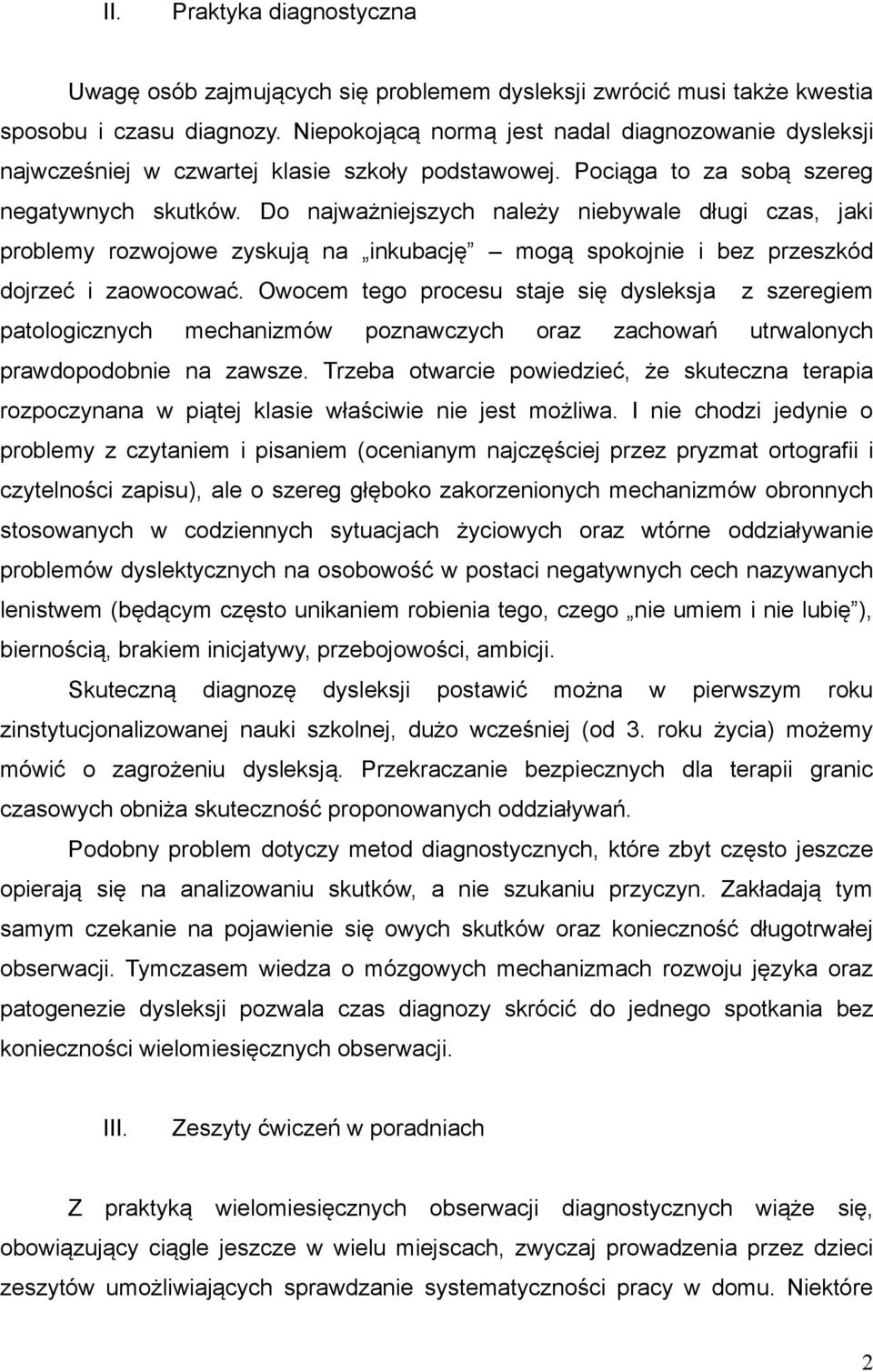 Do najważniejszych należy niebywale długi czas, jaki problemy rozwojowe zyskują na inkubację mogą spokojnie i bez przeszkód dojrzeć i zaowocować.