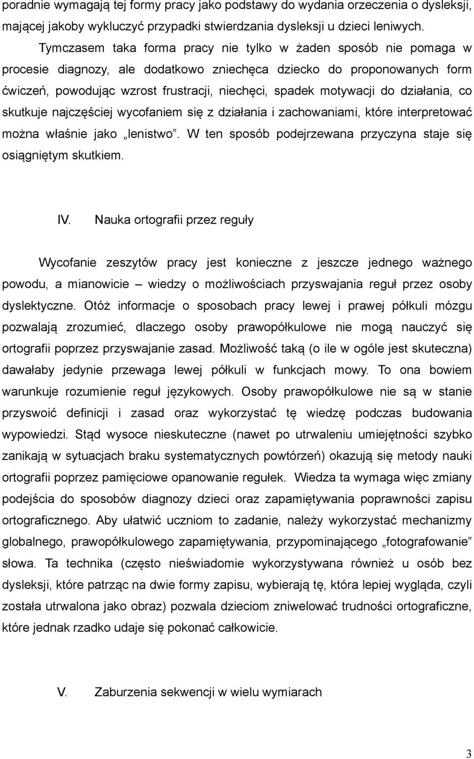 motywacji do działania, co skutkuje najczęściej wycofaniem się z działania i zachowaniami, które interpretować można właśnie jako lenistwo.