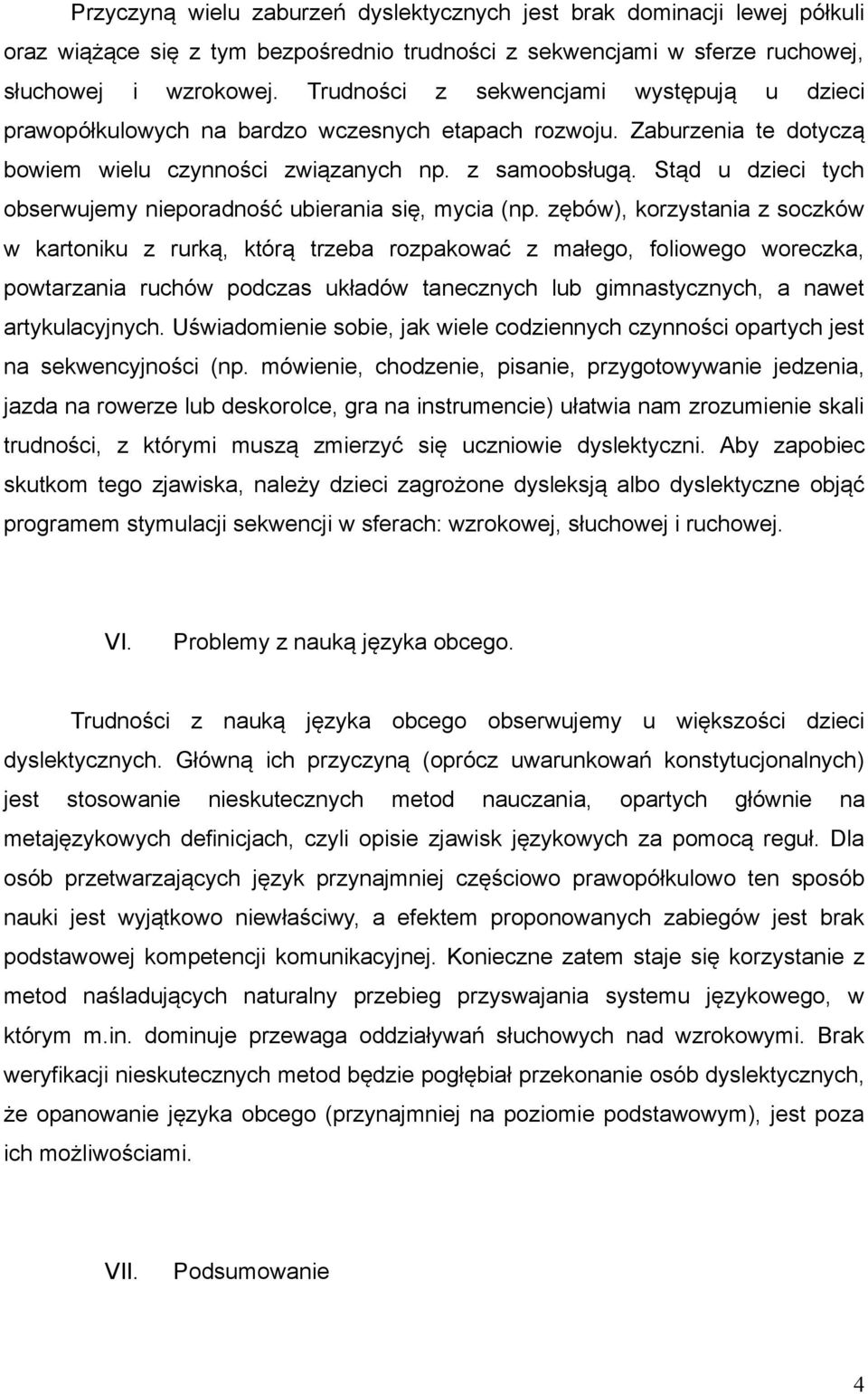 Stąd u dzieci tych obserwujemy nieporadność ubierania się, mycia (np.