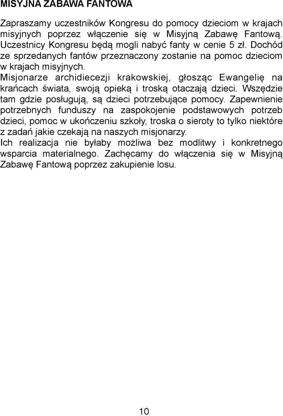 Misjonarze archidiecezji krakowskiej, głosząc Ewangelię na krańcach świata, swoją opieką i troską otaczają dzieci. Wszędzie tam gdzie posługują, są dzieci potrzebujące pomocy.