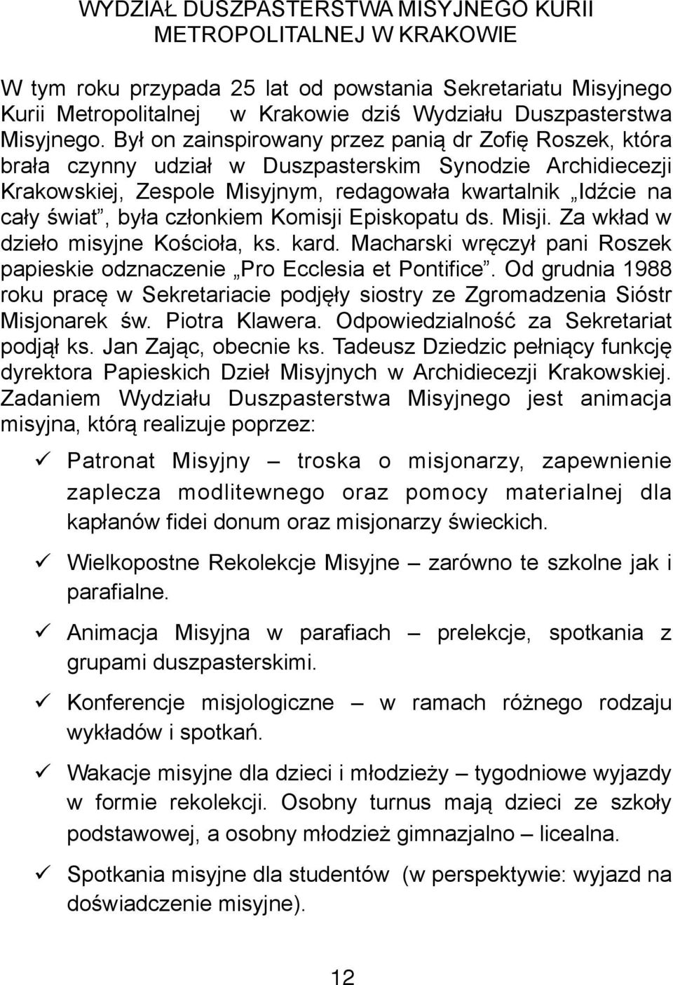 Był on zainspirowany przez panią dr Zofię Roszek, która brała czynny udział w Duszpasterskim Synodzie Archidiecezji Krakowskiej, Zespole Misyjnym, redagowała kwartalnik Idźcie na cały świat, była