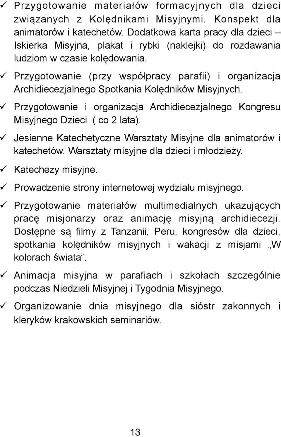 ü Przygotowanie (przy współpracy parafii) i organizacja Archidiecezjalnego Spotkania Kolędników Misyjnych. ü Przygotowanie i organizacja Archidiecezjalnego Kongresu Misyjnego Dzieci ( co 2 lata).