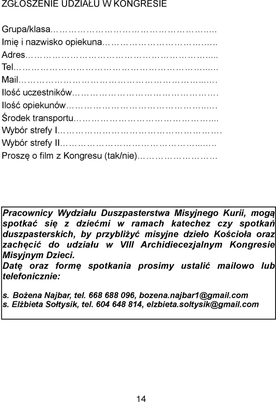 .... Proszę o film z Kongresu (tak/nie) Pracownicy Wydziału Duszpasterstwa Misyjnego Kurii, mogą spotkać się z dziećmi w ramach katechez czy spotkań duszpasterskich,