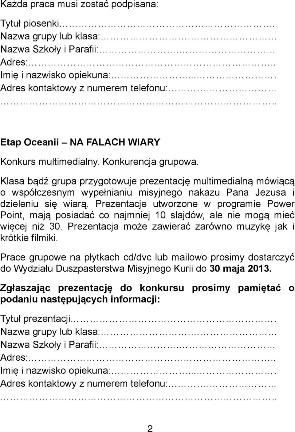 Klasa bądź grupa przygotowuje prezentację multimedialną mówiącą o współczesnym wypełnianiu misyjnego nakazu Pana Jezusa i dzieleniu się wiarą.