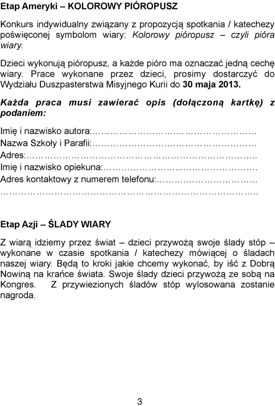 Każda praca musi zawierać opis (dołączoną kartkę) z podaniem: Imię i nazwisko autora:. Nazwa Szkoły i Parafii:. Adres:.. Imię i nazwisko opiekuna:.... Adres kontaktowy z numerem telefonu:.