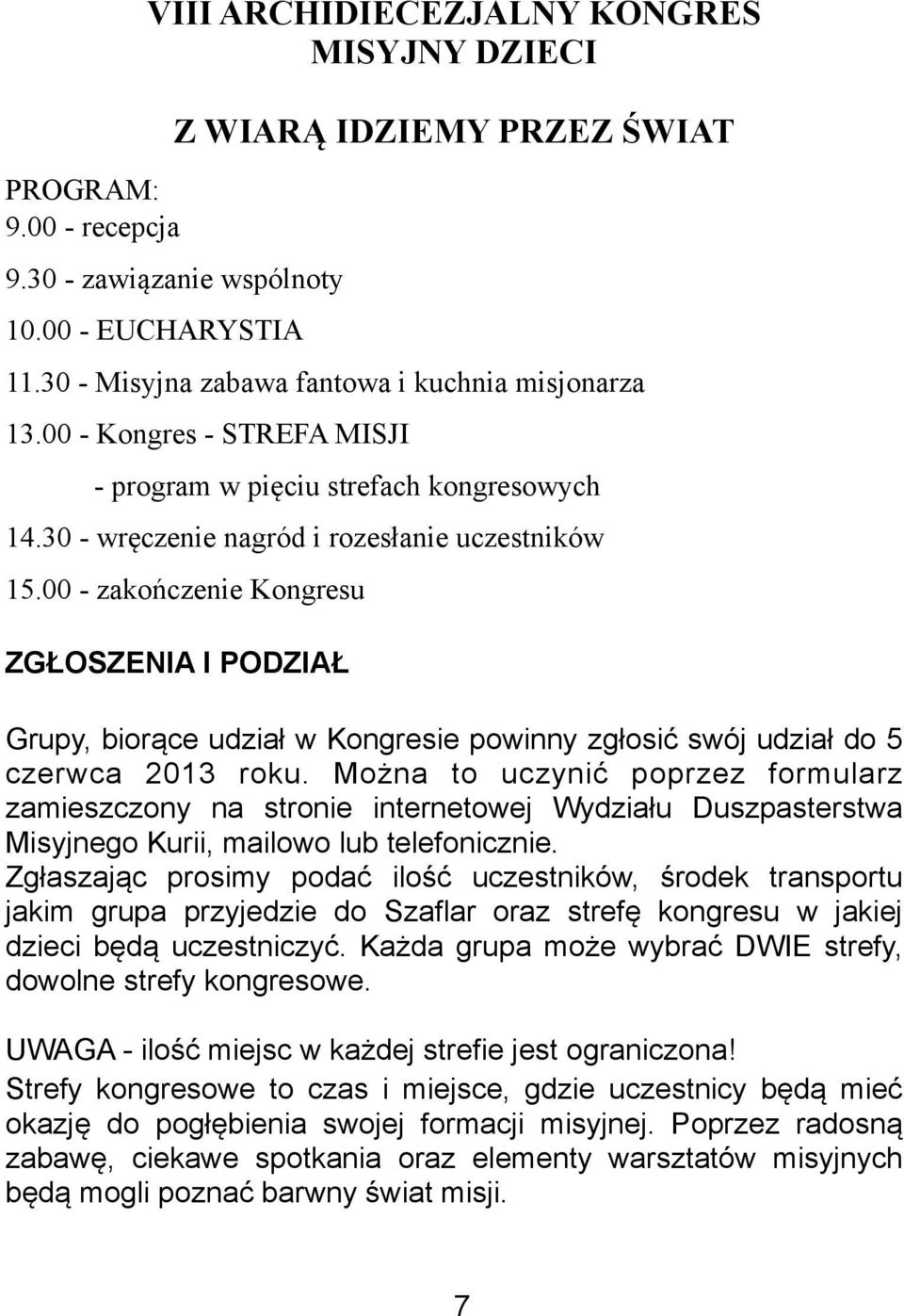 00 - zakończenie Kongresu ZGŁOSZENIA I PODZIAŁ Grupy, biorące udział w Kongresie powinny zgłosić swój udział do 5 czerwca 2013 roku.