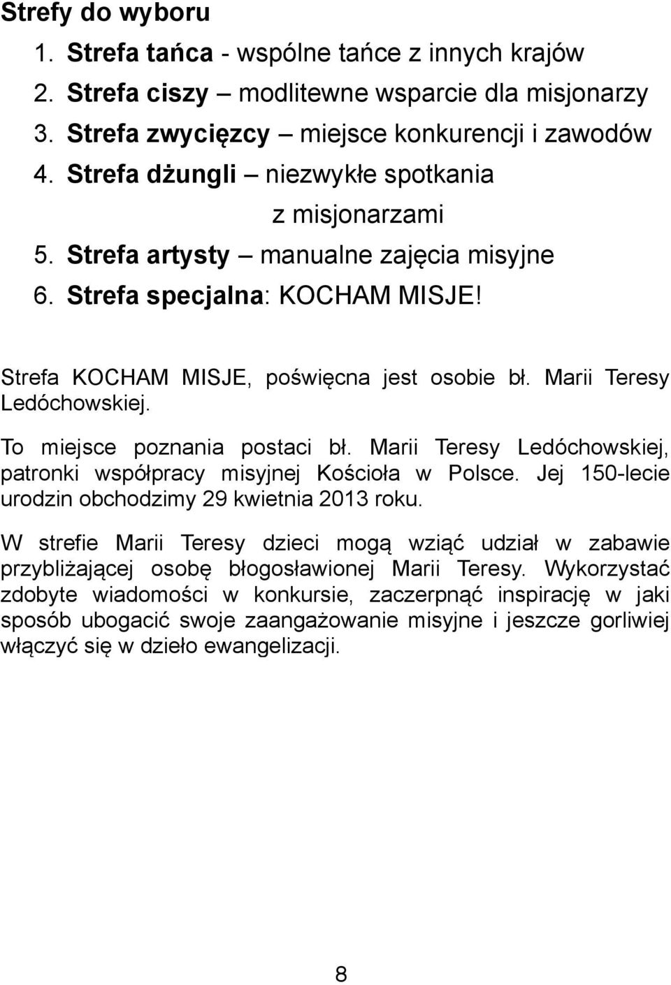 Marii Teresy Ledóchowskiej. To miejsce poznania postaci bł. Marii Teresy Ledóchowskiej, patronki współpracy misyjnej Kościoła w Polsce. Jej 150-lecie urodzin obchodzimy 29 kwietnia 2013 roku.