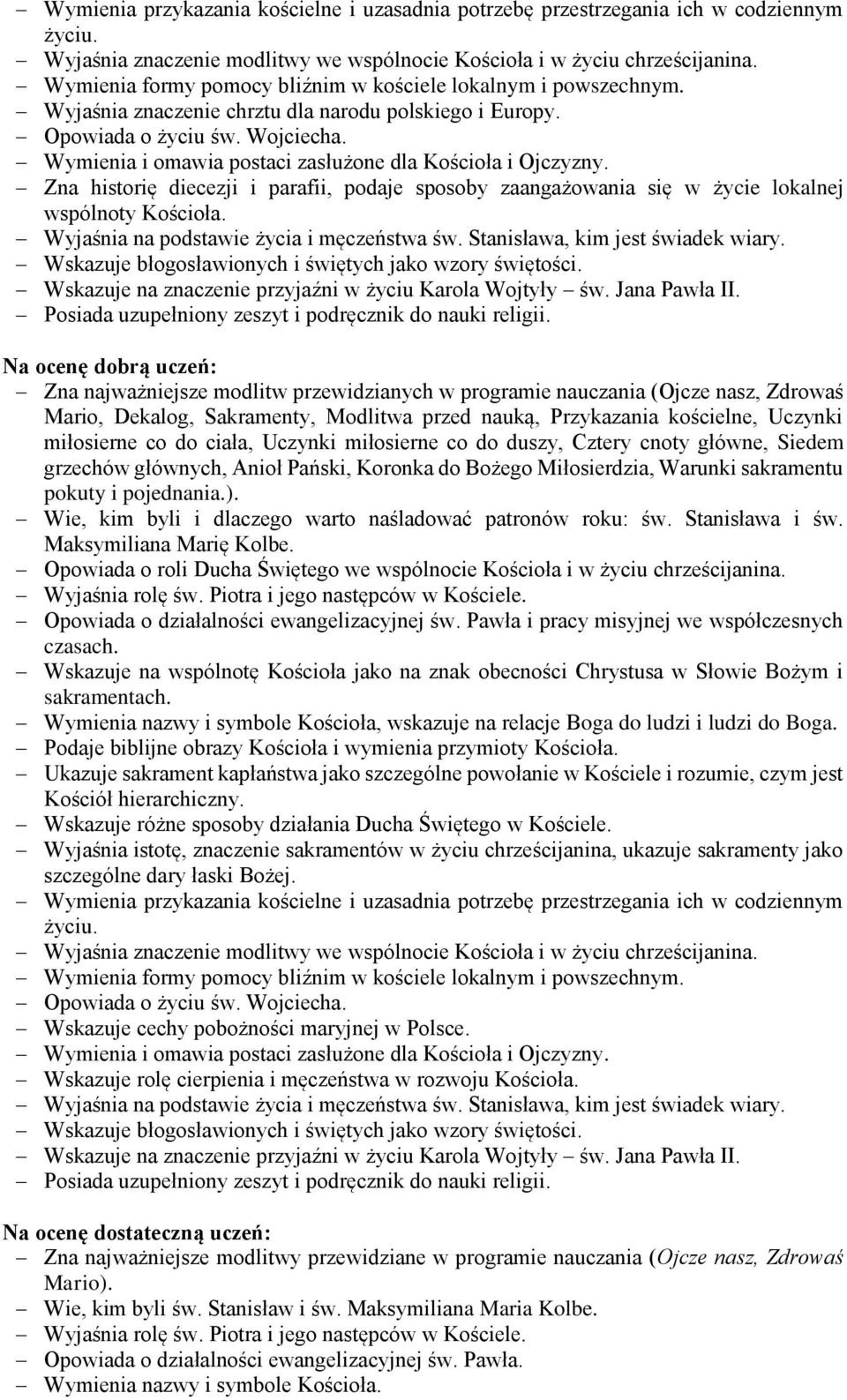 Zna historię diecezji i parafii, podaje sposoby zaangażowania się w życie lokalnej wspólnoty Kościoła. Wyjaśnia na podstawie życia i męczeństwa św. Stanisława, kim jest świadek wiary.