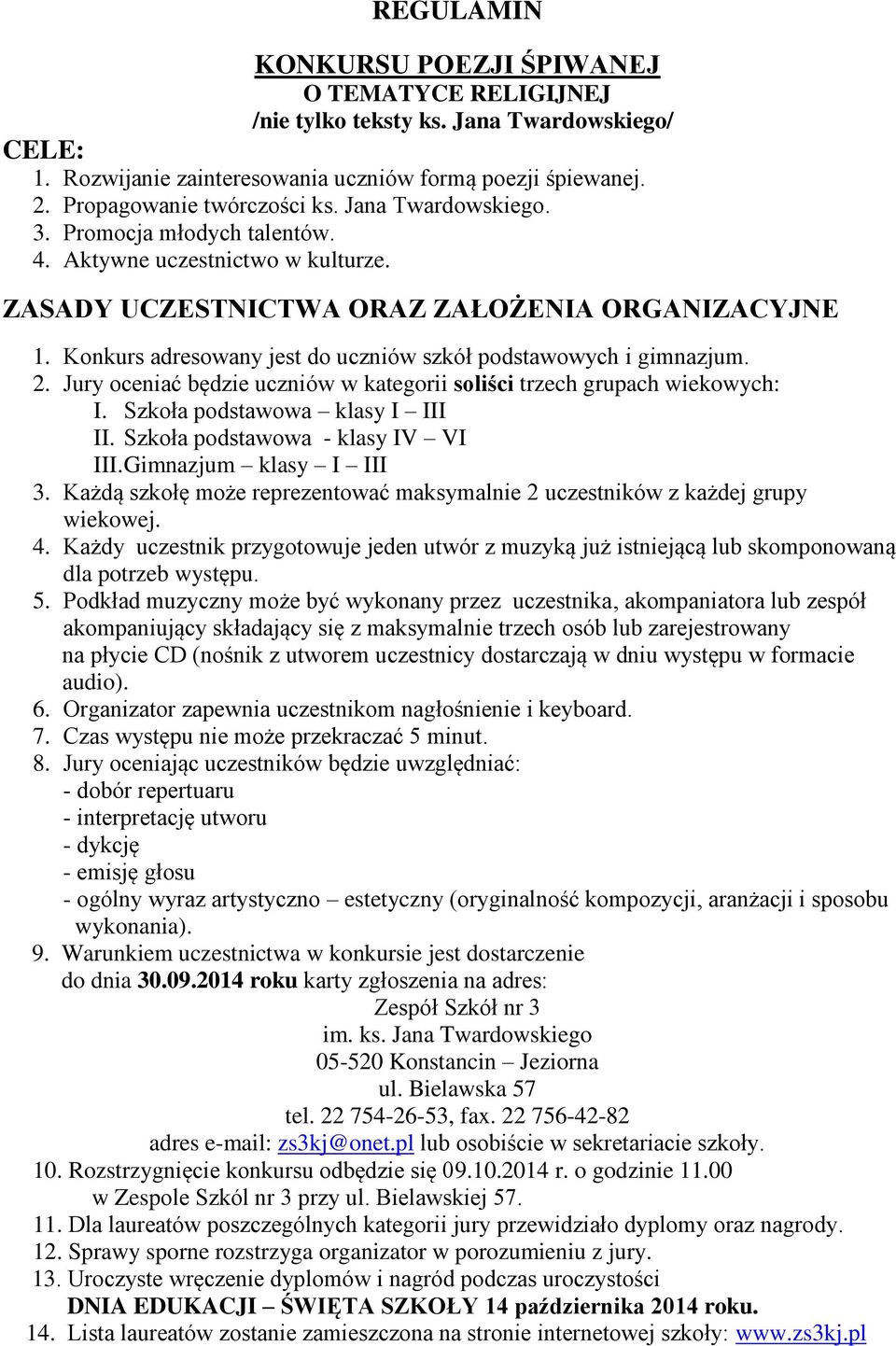 Konkurs adresowany jest do uczniów szkół podstawowych i gimnazjum. 2. Jury oceniać będzie uczniów w kategorii soliści trzech grupach wiekowych: I. Szkoła podstawowa klasy I III II.