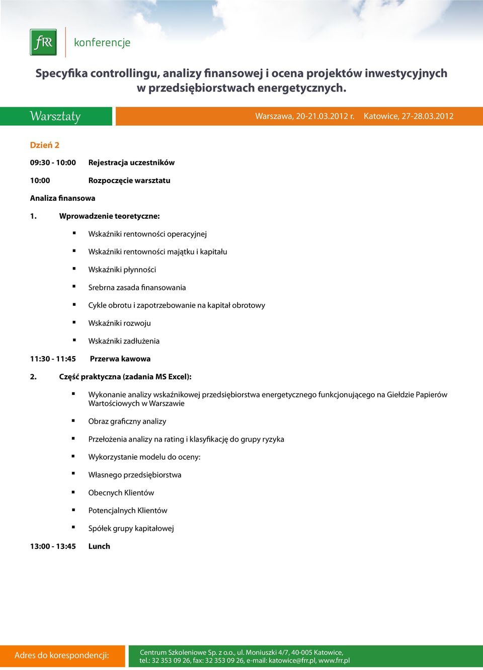 Część praktyczna (zadania MS Excel): 13:00-13:45 Lunch Wykonanie analizy wskaźnikowej przedsiębiorstwa energetycznego funkcjonującego na Giełdzie Papierów Wartościowych w Warszawie