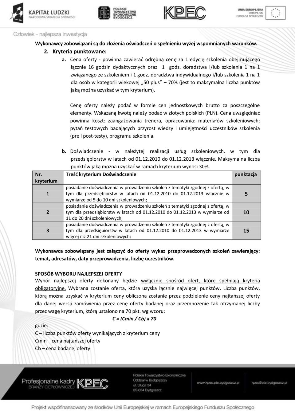 doradztwa indywidualnego i/lub szkolenia 1 na 1 dla osób w kategorii wiekowej 50 plus 70% (jest to maksymalna liczba punktów jaką można uzyskać w tym kryterium).