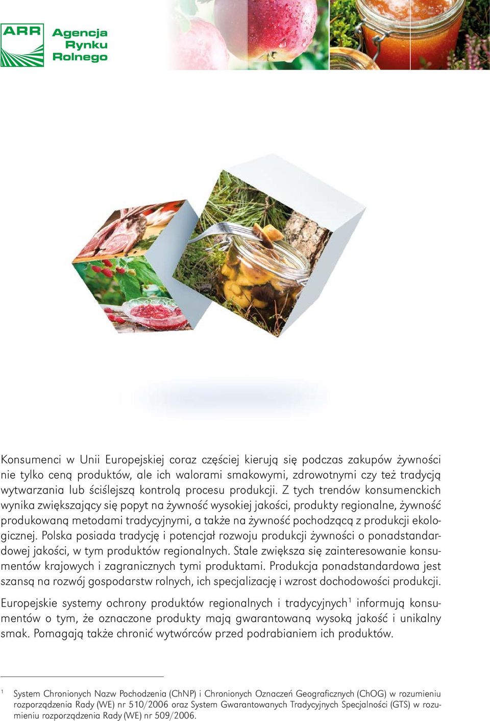 Z tych trendów konsumenckich wynika zwiększający się popyt na żywność wysokiej jakości, produkty regionalne, żywność produkowaną metodami tradycyjnymi, a także na żywność pochodzącą z produkcji