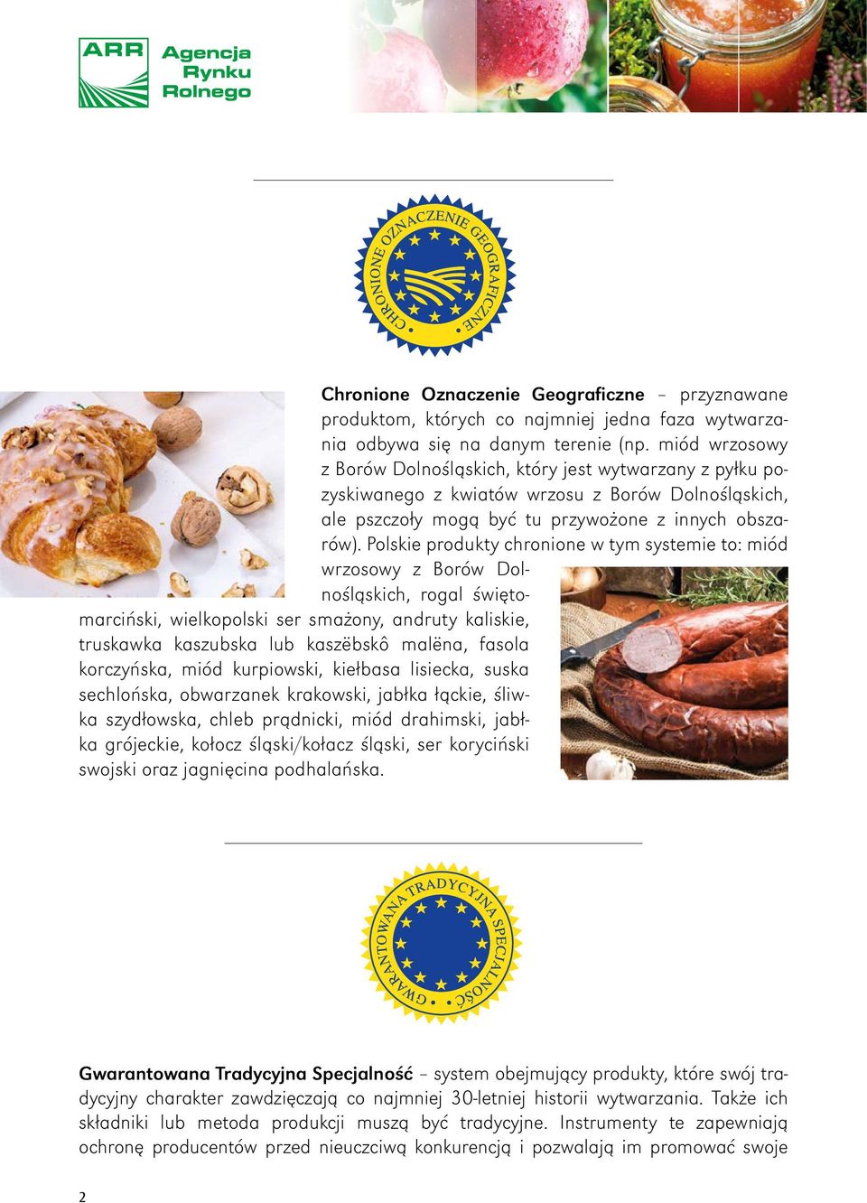 Polskie produkty chronione w tym systemie to: miód wrzosowy z Borów Dolnośląskich, rogal świętomarciński, wielkopolski ser smażony, andruty kaliskie, truskawka kaszubska lub kaszëbskô malëna, fasola