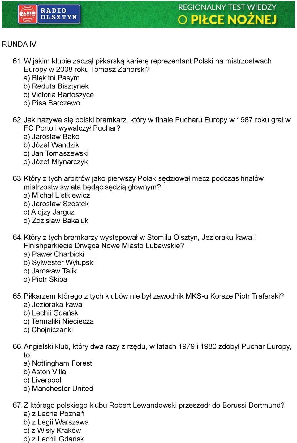 a) Jarosław Bako b) Józef Wandzik c) Jan Tomaszewski d) Józef Młynarczyk 63. Który z tych arbitrów jako pierwszy Polak sędziował mecz podczas finałów mistrzostw świata będąc sędzią głównym?