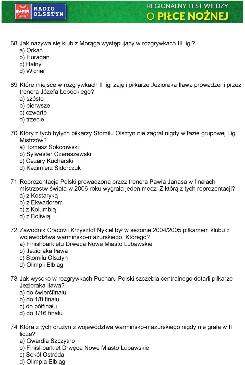 Który z tych byłych piłkarzy Stomilu Olsztyn nie zagrał nigdy w fazie grupowej Ligi Mistrzów? a) Tomasz Sokołowski b) Sylwester Czereszewski c) Cezary Kucharski d) Kazimierz Sidorczuk 71.