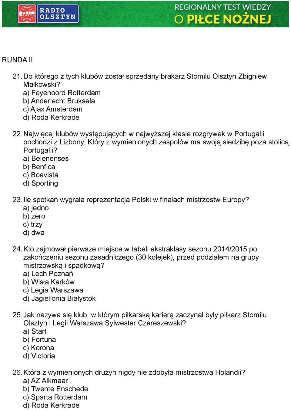 a) Belenenses b) Benfica c) Boavista d) Sporting 23. Ile spotkań wygrała reprezentacja Polski w finałach mistrzostw Europy? a) jedno b) zero c) trzy d) dwa 24.