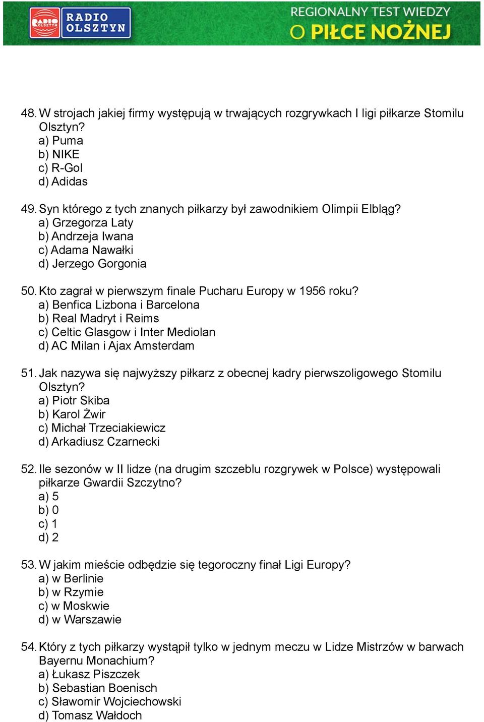 Kto zagrał w pierwszym finale Pucharu Europy w 1956 roku? a) Benfica Lizbona i Barcelona b) Real Madryt i Reims c) Celtic Glasgow i Inter Mediolan d) AC Milan i Ajax Amsterdam 51.