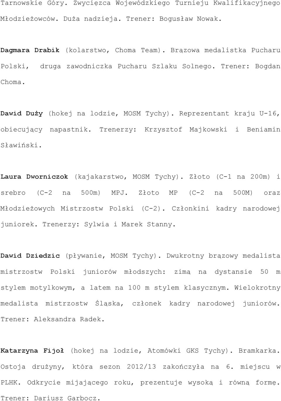Trenerzy: Krzysztof Majkowski i Beniamin Sławiński. Laura Dworniczok (kajakarstwo, MOSM Tychy). Złoto (C-1 na 200m) i srebro (C-2 na 500m) MPJ.