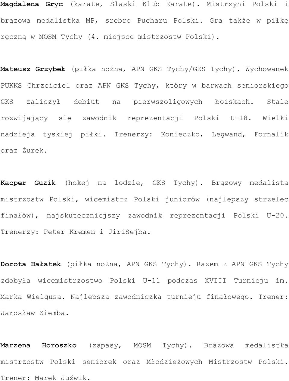 Stale rozwijający się zawodnik reprezentacji Polski U-18. Wielki nadzieja tyskiej piłki. Trenerzy: Konieczko, Legwand, Fornalik oraz Żurek. Kacper Guzik (hokej na lodzie, GKS Tychy).