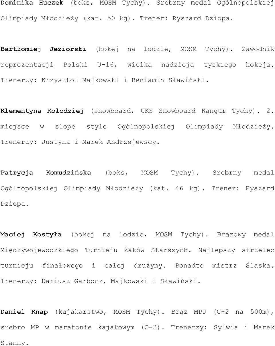 miejsce w slope style Ogólnopolskiej Olimpiady Młodzieży. Trenerzy: Justyna i Marek Andrzejewscy. Patrycja Komudzińska (boks, MOSM Tychy). Srebrny medal Ogólnopolskiej Olimpiady Młodzieży (kat.