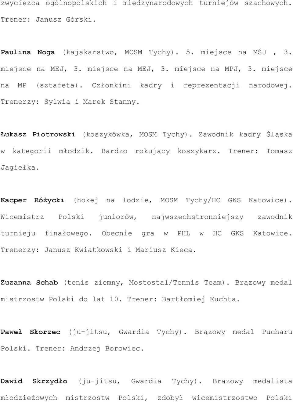 Bardzo rokujący koszykarz. Trener: Tomasz Jagiełka. Kacper Różycki (hokej na lodzie, MOSM Tychy/HC GKS Katowice). Wicemistrz Polski juniorów, najwszechstronniejszy zawodnik turnieju finałowego.