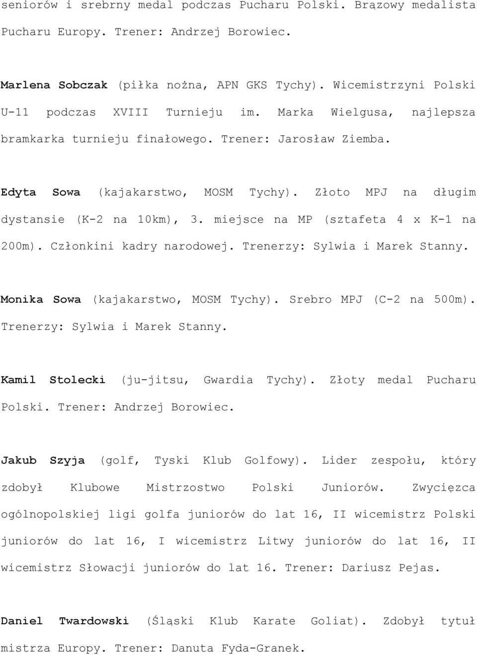 Złoto MPJ na długim dystansie (K-2 na 10km), 3. miejsce na MP (sztafeta 4 x K-1 na 200m). Członkini kadry narodowej. Trenerzy: Sylwia i Marek Stanny. Monika Sowa (kajakarstwo, MOSM Tychy).