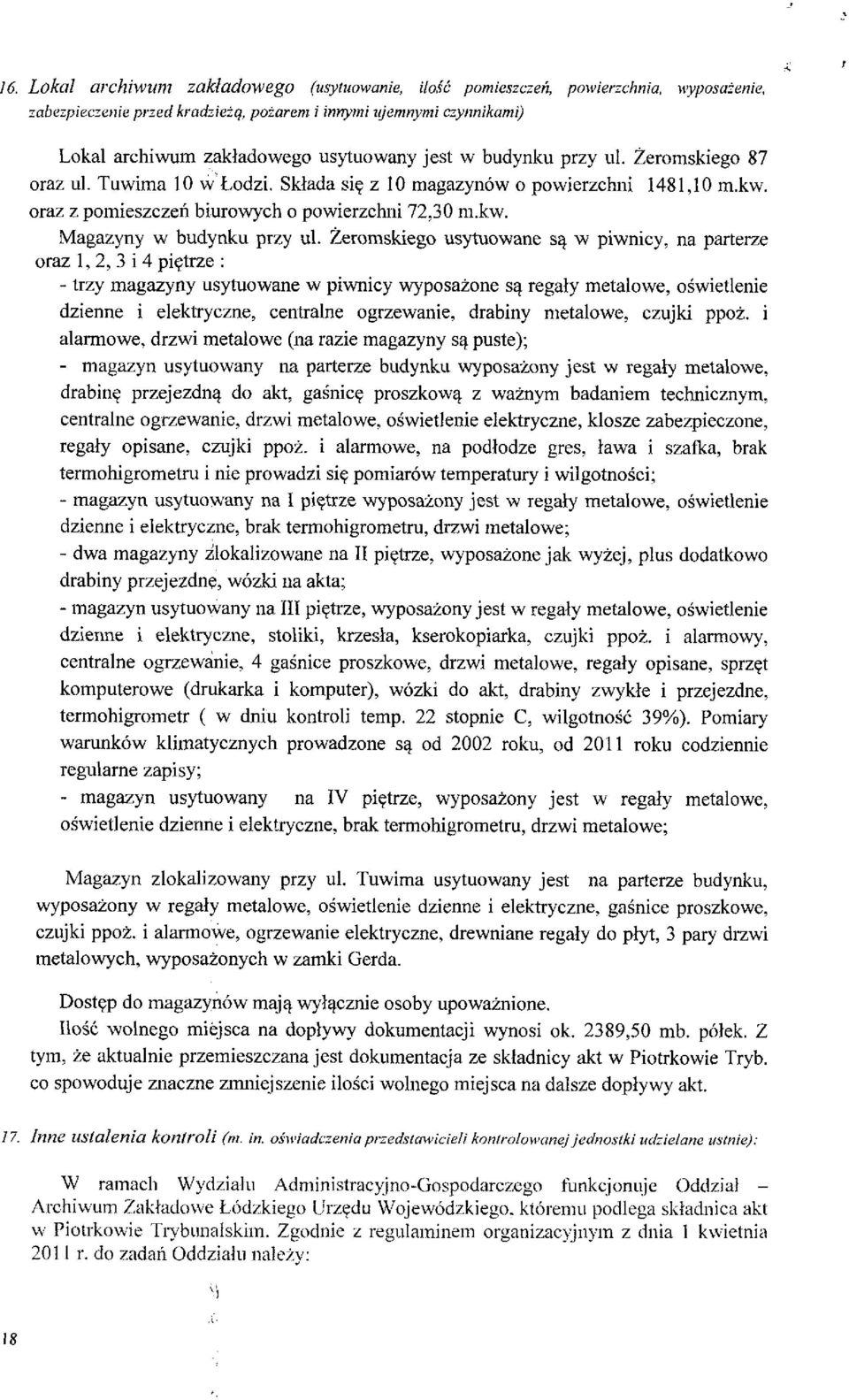 Sktada si^ z 10 magazynow o povvierzchni 1481,10 m.kw. oraz z pomieszczen biurowych o powierzchni 72,30 m.kw. Magazyny w budynku przy ul.