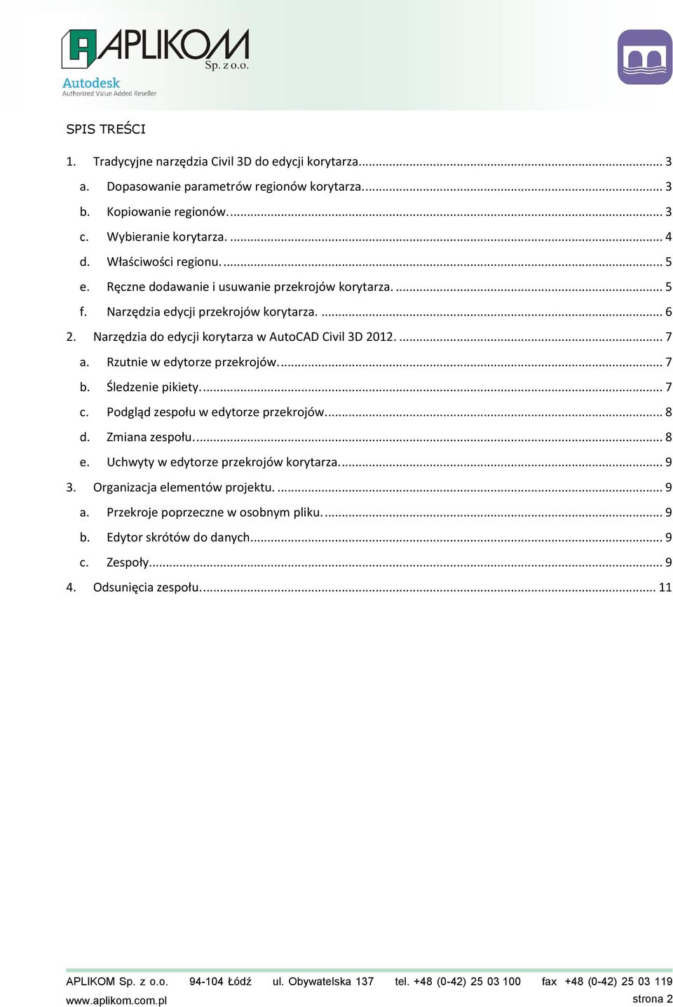 ... 7 a. Rzutnie w edytorze przekrojów.... 7 b. Śledzenie pikiety.... 7 c. Podgląd zespołu w edytorze przekrojów.... 8 d. Zmiana zespołu.... 8 e. Uchwyty w edytorze przekrojów korytarza.