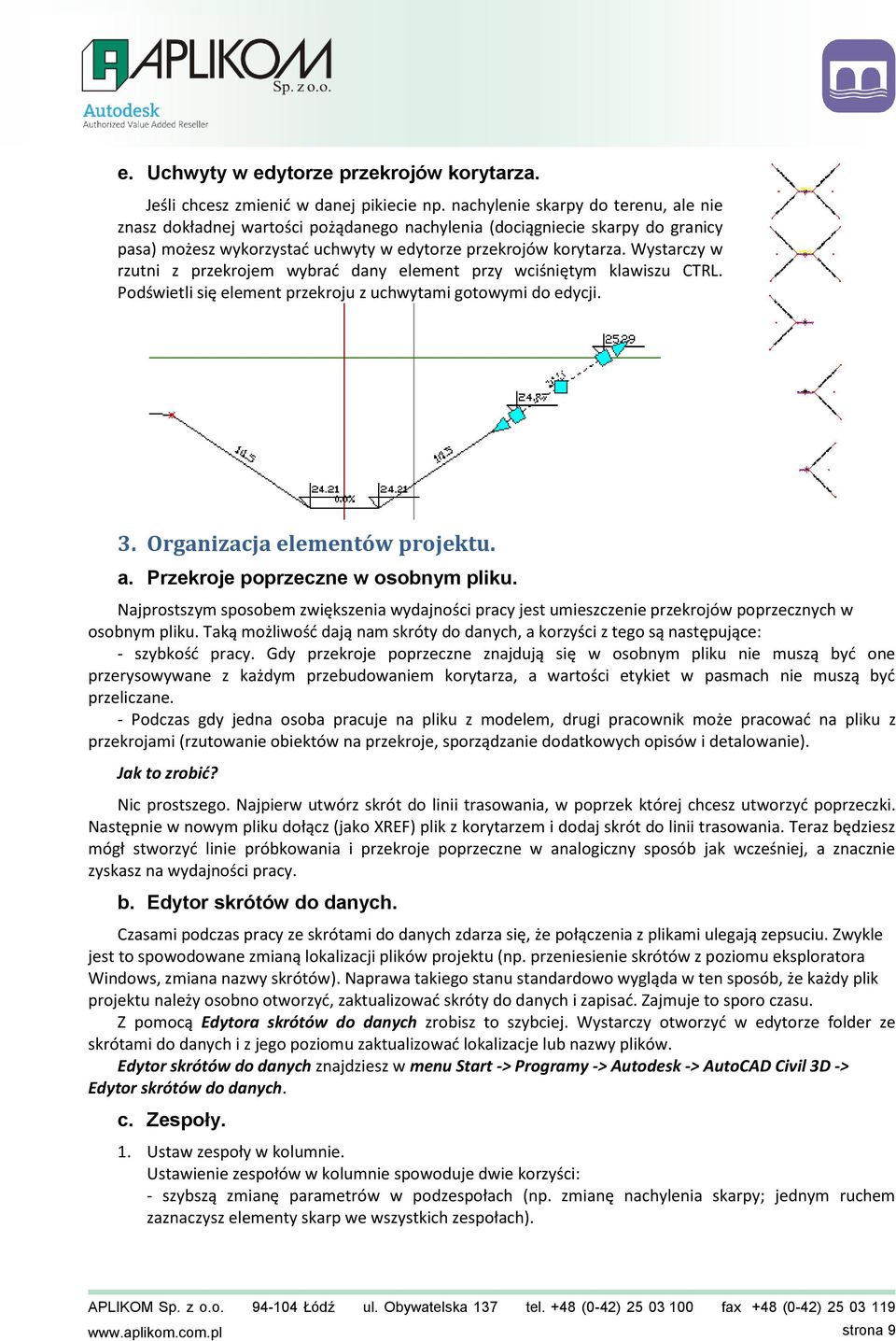 Wystarczy w rzutni z przekrojem wybrad dany element przy wciśniętym klawiszu CTRL. Podświetli się element przekroju z uchwytami gotowymi do edycji. 3. Organizacja elementów projektu. a.