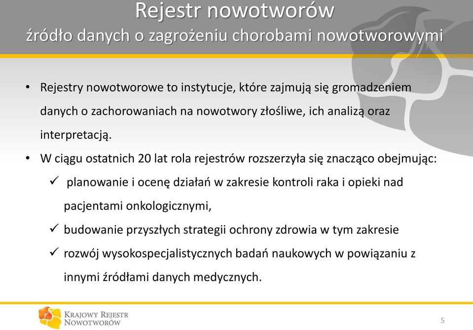 W ciągu ostatnich 20 lat rola rejestrów rozszerzyła się znacząco obejmując: planowanie i ocenę działań w zakresie kontroli raka i