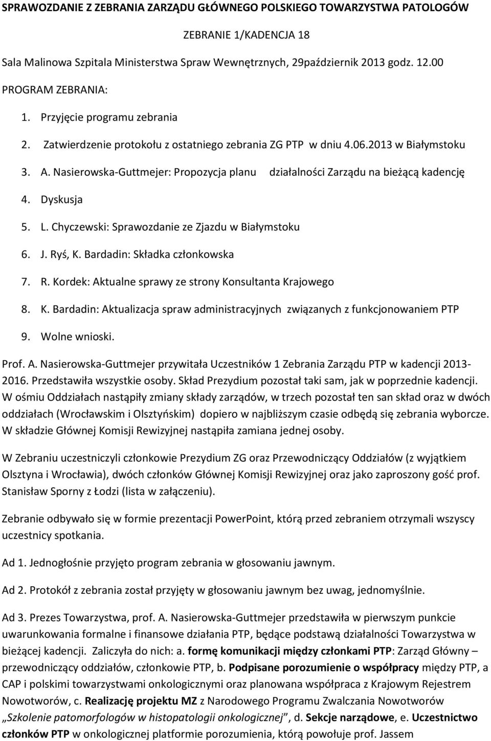 Nasierowska-Guttmejer: Propozycja planu działalności Zarządu na bieżącą kadencję 4. Dyskusja 5. L. Chyczewski: Sprawozdanie ze Zjazdu w Białymstoku 6. J. Ry