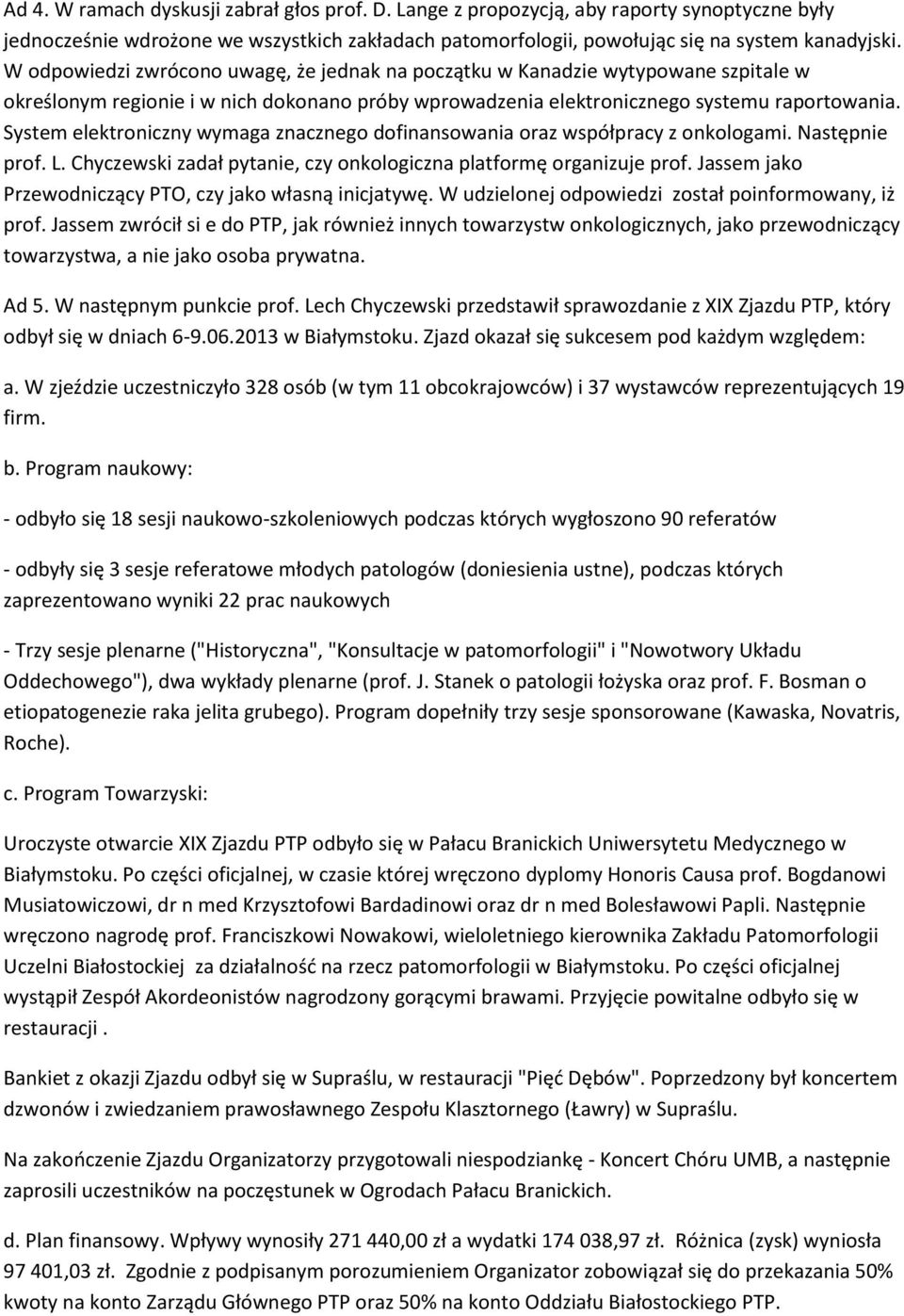 System elektroniczny wymaga znacznego dofinansowania oraz współpracy z onkologami. Następnie prof. L. Chyczewski zadał pytanie, czy onkologiczna platformę organizuje prof.