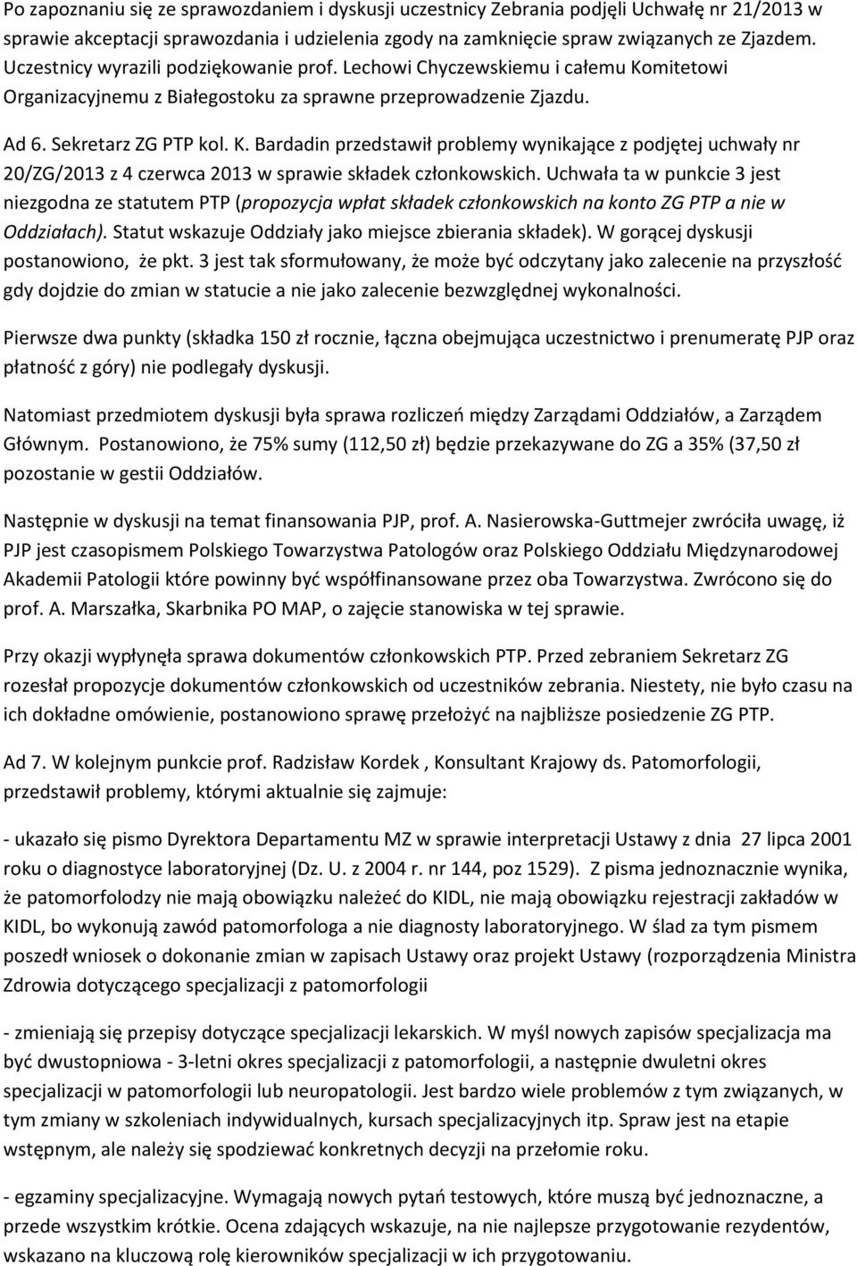 Uchwała ta w punkcie 3 jest niezgodna ze statutem PTP (propozycja wpłat składek członkowskich na konto ZG PTP a nie w Oddziałach). Statut wskazuje Oddziały jako miejsce zbierania składek).