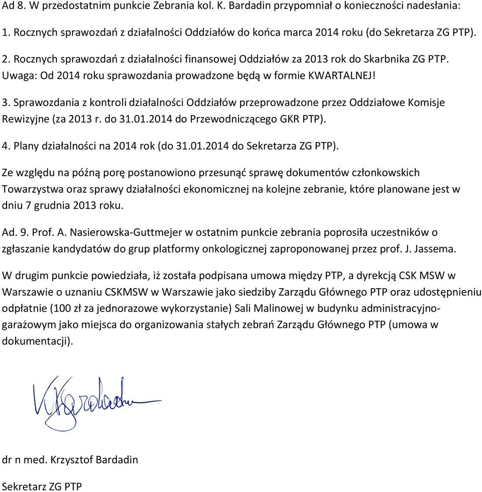 Sprawozdania z kontroli działalności Oddziałów przeprowadzone przez Oddziałowe Komisje Rewizyjne (za 2013 r. do 31.01.2014 do Przewodniczącego GKR PTP). 4. Plany działalności na 2014 rok (do 31.01.2014 do Sekretarza ZG PTP).