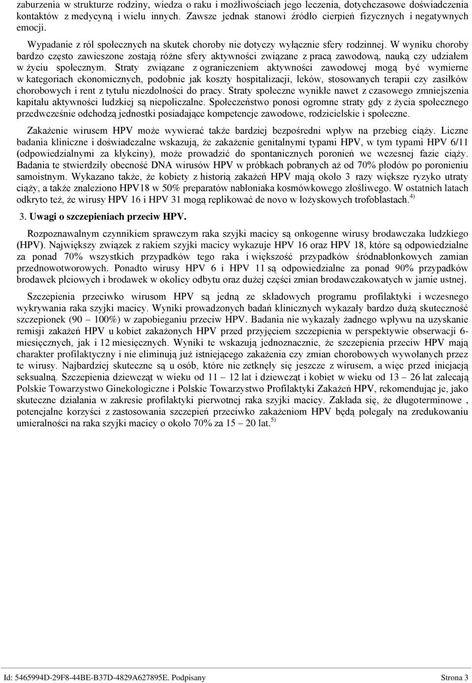 W wyniku choroby bardzo często zawieszone zostają różne sfery aktywności związane z pracą zawodową, nauką czy udziałem w życiu społecznym.