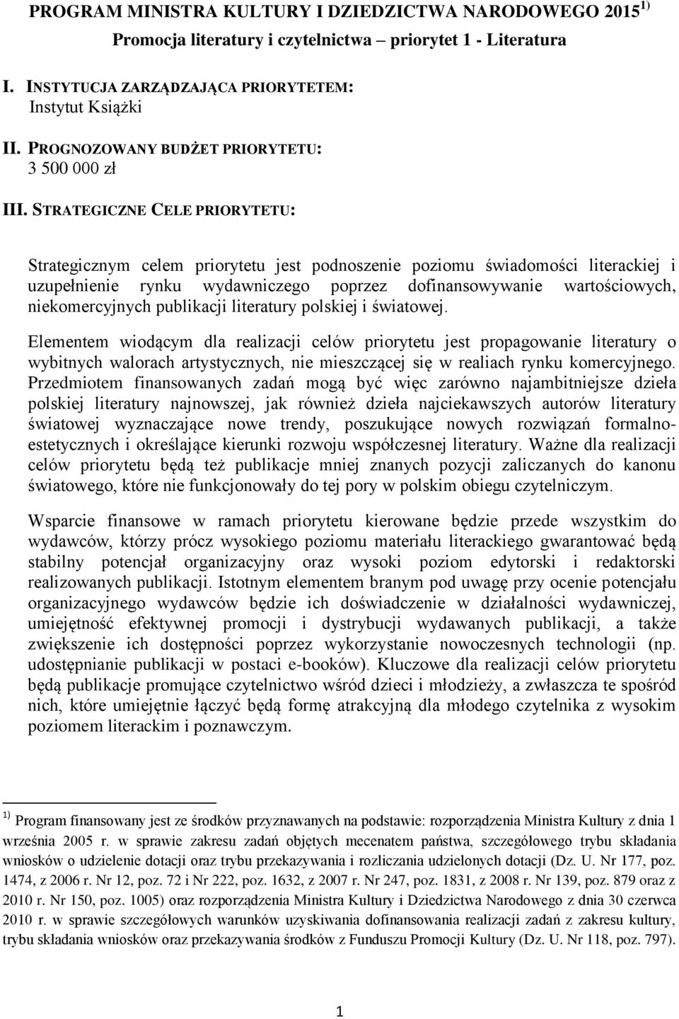 STRATEGICZNE CELE PRIORYTETU: Strategicznym celem priorytetu jest podnoszenie poziomu świadomości literackiej i uzupełnienie rynku wydawniczego poprzez dofinansowywanie wartościowych, niekomercyjnych