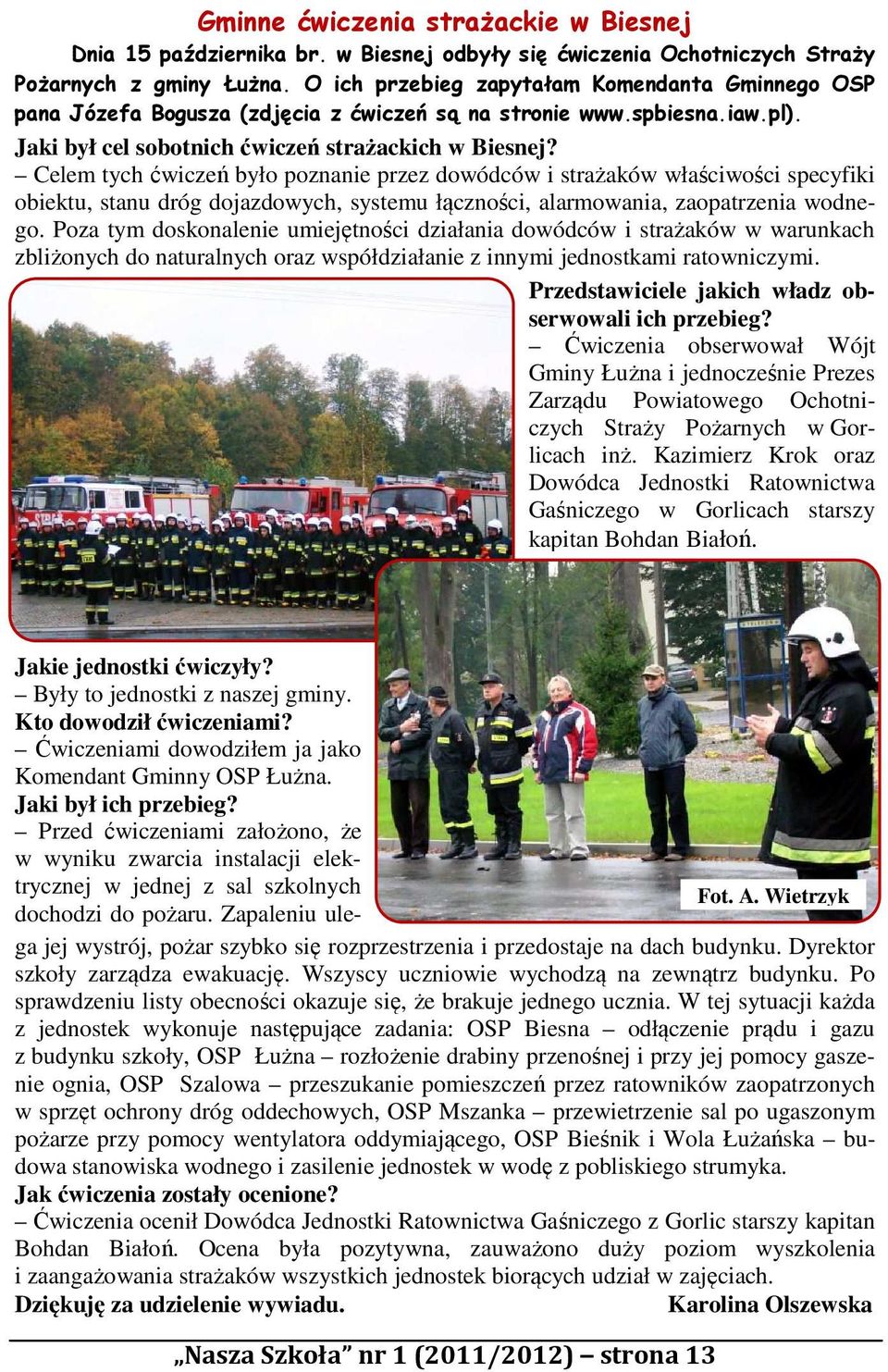 Celem tych ćwiczeń było poznanie przez dowódców i strażaków właściwości specyfiki obiektu, stanu dróg dojazdowych, systemu łączności, alarmowania, zaopatrzenia wodnego.