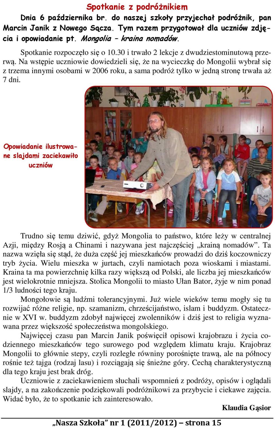 Na wstępie uczniowie dowiedzieli się, że na wycieczkę do Mongolii wybrał się z trzema innymi osobami w 2006 roku, a sama podróż tylko w jedną stronę trwała aż 7 dni.
