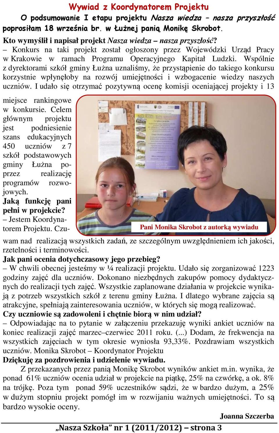 Wspólnie z dyrektorami szkół gminy Łużna uznaliśmy, że przystąpienie do takiego konkursu korzystnie wpłynęłoby na rozwój umiejętności i wzbogacenie wiedzy naszych uczniów.