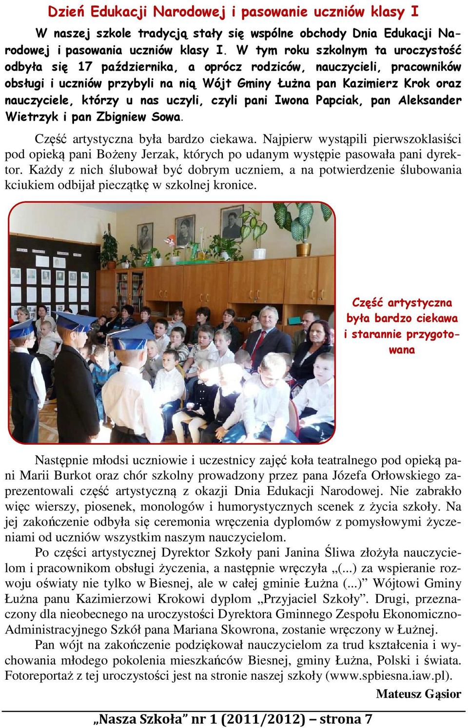 którzy u nas uczyli, czyli pani Iwona Papciak, pan Aleksander Wietrzyk i pan Zbigniew Sowa.. Część artystyczna była bardzo ciekawa.
